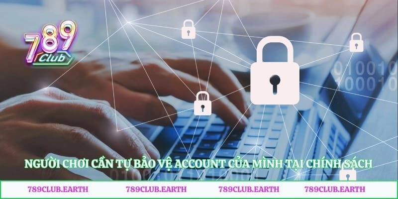 Người chơi cần tự bảo vệ account của mình tại chính sách